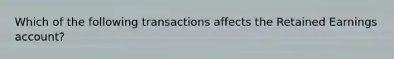 Which of the following transactions affects the Retained Earnings account?