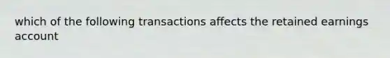 which of the following transactions affects the retained earnings account