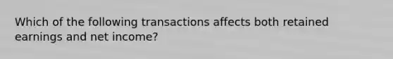 Which of the following transactions affects both retained earnings and net income?