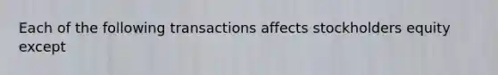 Each of the following transactions affects stockholders equity except