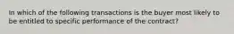 In which of the following transactions is the buyer most likely to be entitled to specific performance of the contract?