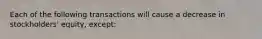 Each of the following transactions will cause a decrease in stockholders' equity, except: