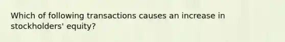 Which of following transactions causes an increase in stockholders' equity?