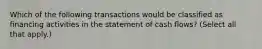 Which of the following transactions would be classified as financing activities in the statement of cash flows? (Select all that apply.)