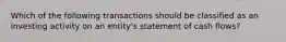 Which of the following transactions should be classified as an investing activity on an entity's statement of cash flows?