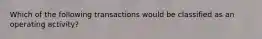 Which of the following transactions would be classified as an operating activity?