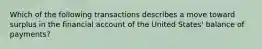 Which of the following transactions describes a move toward surplus in the financial account of the United States' balance of payments?