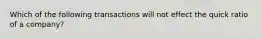 Which of the following transactions will not effect the quick ratio of a company?