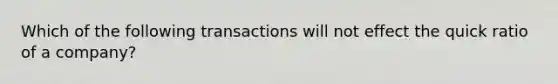 Which of the following transactions will not effect the quick ratio of a company?