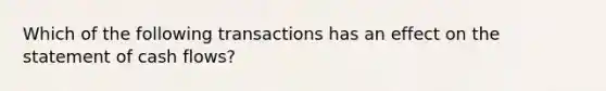 Which of the following transactions has an effect on the statement of cash flows?