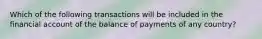 Which of the following transactions will be included in the financial account of the balance of payments of any country?