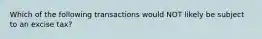 Which of the following transactions would NOT likely be subject to an excise tax?