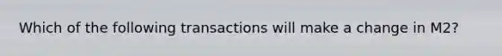 Which of the following transactions will make a change in M2?