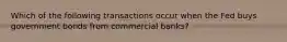 Which of the following transactions occur when the Fed buys government bonds from commercial banks?