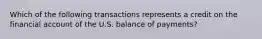 Which of the following transactions represents a credit on the financial account of the U.S. balance of payments?