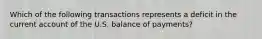 Which of the following transactions represents a deficit in the current account of the U.S. balance of payments?