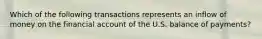 Which of the following transactions represents an inflow of money on the financial account of the U.S. balance of payments?