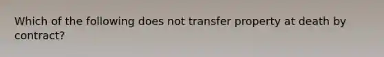 Which of the following does not transfer property at death by contract?