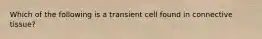 Which of the following is a transient cell found in connective tissue?