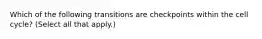 Which of the following transitions are checkpoints within the cell cycle? (Select all that apply.)