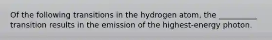 Of the following transitions in the hydrogen atom, the __________ transition results in the emission of the highest-energy photon.