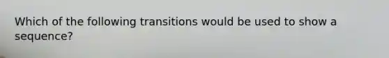 Which of the following transitions would be used to show a sequence?