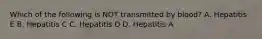 Which of the following is NOT transmitted by blood? A. Hepatitis E B. Hepatitis C C. Hepatitis D D. Hepatitis A