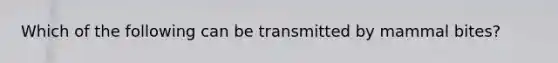 Which of the following can be transmitted by mammal bites?