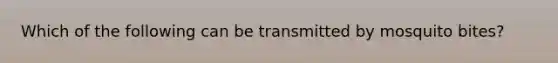 Which of the following can be transmitted by mosquito bites?