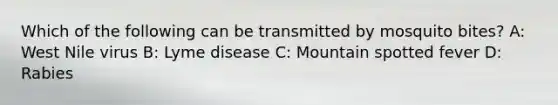 Which of the following can be transmitted by mosquito bites? A: West Nile virus B: Lyme disease C: Mountain spotted fever D: Rabies