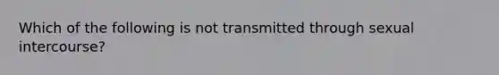 Which of the following is not transmitted through sexual intercourse?