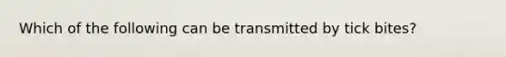 Which of the following can be transmitted by tick bites?