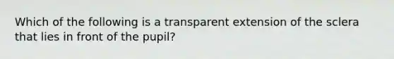 Which of the following is a transparent extension of the sclera that lies in front of the pupil?