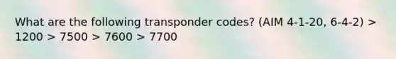 What are the following transponder codes? (AIM 4-1-20, 6-4-2) > 1200 > 7500 > 7600 > 7700