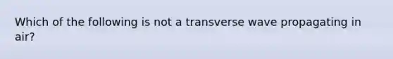 Which of the following is not a transverse wave propagating in air?