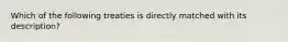 Which of the following treaties is directly matched with its description?