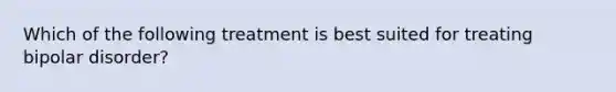 Which of the following treatment is best suited for treating bipolar disorder?