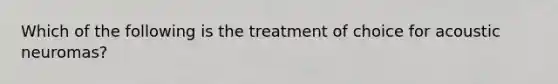 Which of the following is the treatment of choice for acoustic neuromas?