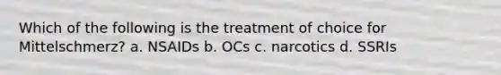 Which of the following is the treatment of choice for Mittelschmerz? a. NSAIDs b. OCs c. narcotics d. SSRIs