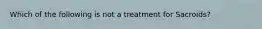 Which of the following is not a treatment for Sacroids?