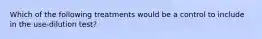 Which of the following treatments would be a control to include in the use-dilution test?