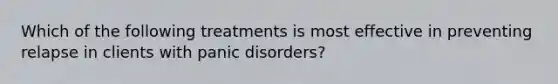 Which of the following treatments is most effective in preventing relapse in clients with panic disorders?