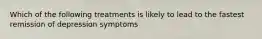 Which of the following treatments is likely to lead to the fastest remission of depression symptoms