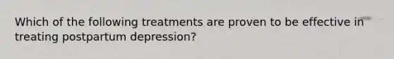 Which of the following treatments are proven to be effective in treating postpartum depression?