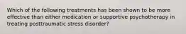 Which of the following treatments has been shown to be more effective than either medication or supportive psychotherapy in treating posttraumatic stress disorder?