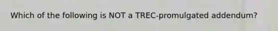 Which of the following is NOT a TREC-promulgated addendum?