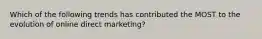 Which of the following trends has contributed the MOST to the evolution of online direct marketing?