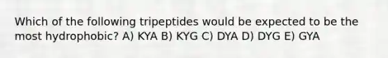 Which of the following tripeptides would be expected to be the most hydrophobic? A) KYA B) KYG C) DYA D) DYG E) GYA