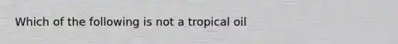 Which of the following is not a tropical oil