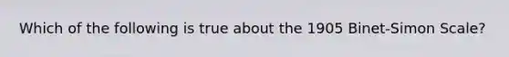 Which of the following is true about the 1905 Binet-Simon Scale?